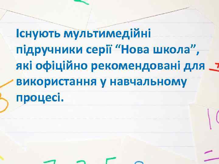 Існують мультимедійні підручники серії “Нова школа”, які офіційно рекомендовані для використання у навчальному процесі.