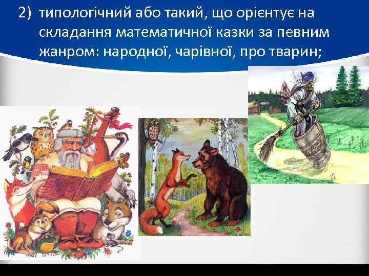 2) типологічний або такий, що орієнтує на складання математичної казки за певним жанром: народної,