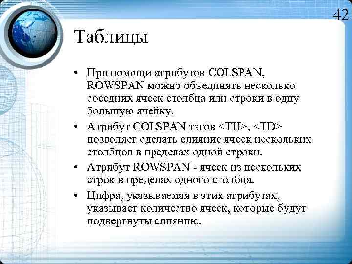 42 Таблицы • При помощи атрибутов COLSPAN, ROWSPAN можно объединять несколько соседних ячеек столбца