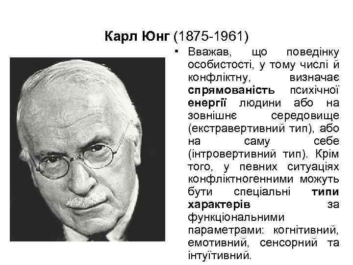 Карл Юнг (1875 -1961) • Вважав, що поведінку особистості, у тому числі й конфліктну,