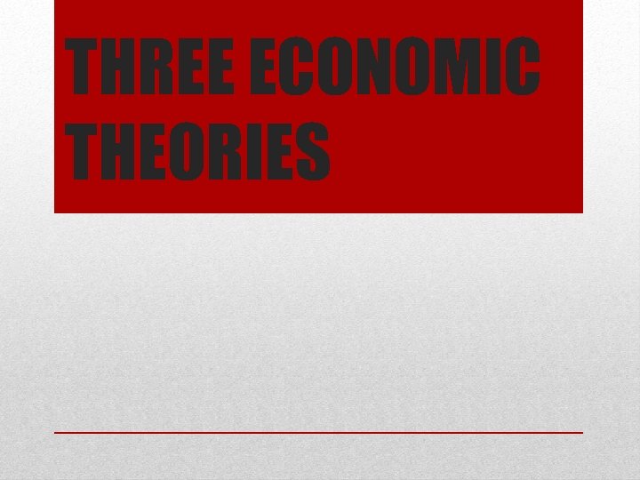 THREE ECONOMIC THEORIES 