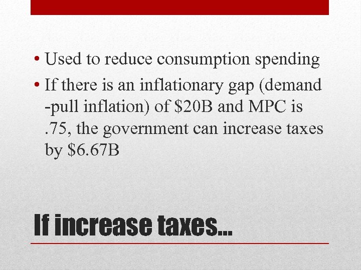  • Used to reduce consumption spending • If there is an inflationary gap