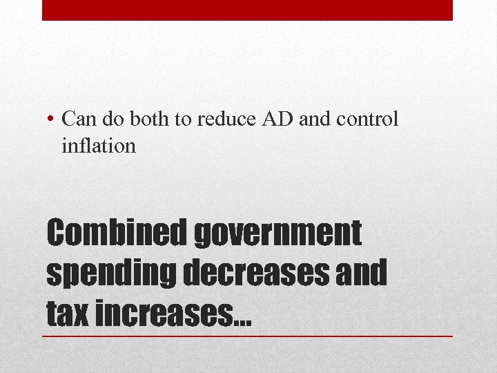  • Can do both to reduce AD and control inflation Combined government spending