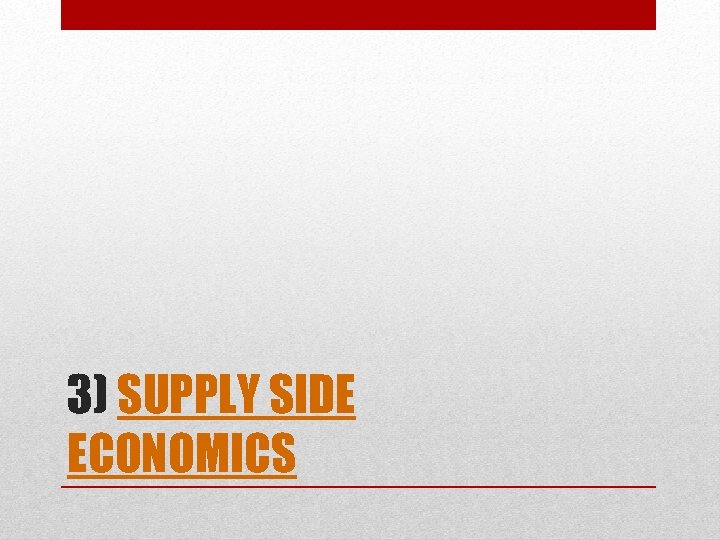 3) SUPPLY SIDE ECONOMICS 
