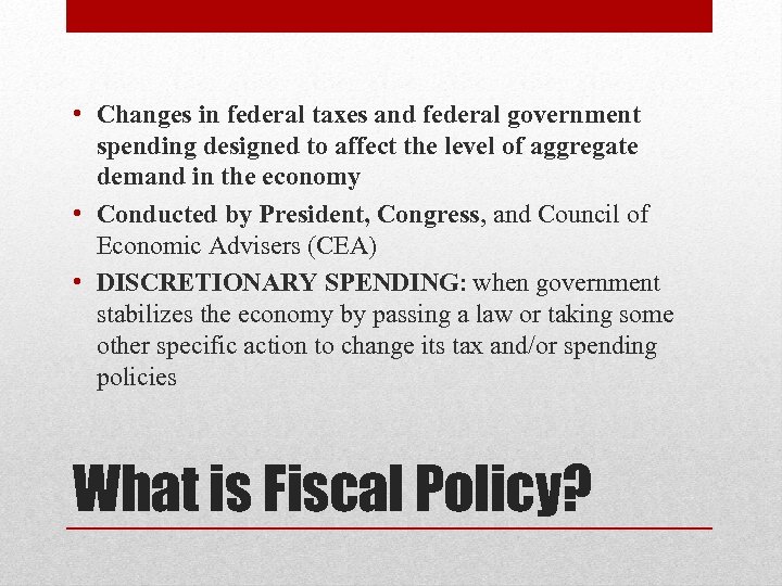  • Changes in federal taxes and federal government spending designed to affect the