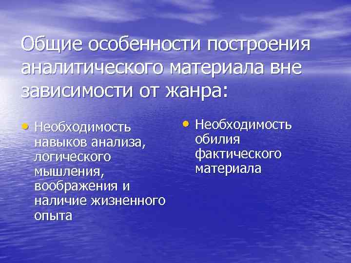 Общие особенности построения аналитического материала вне зависимости от жанра: • Необходимость навыков анализа, логического