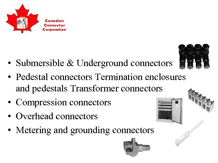 Canadian Connector Corporation • Submersible & Underground connectors • Pedestal connectors Termination enclosures and