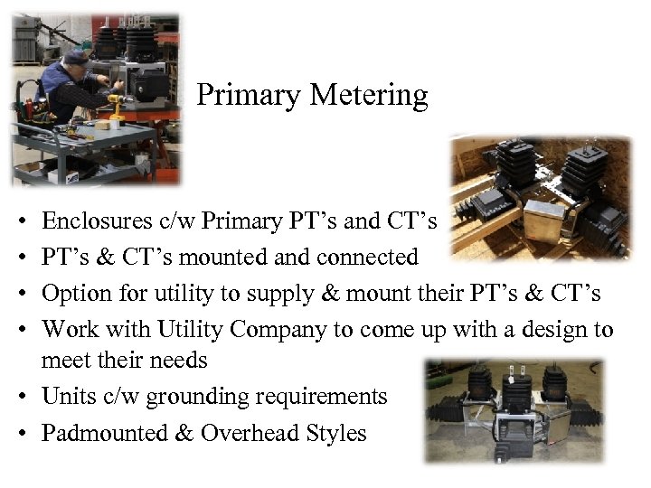 Primary Metering • • Enclosures c/w Primary PT’s and CT’s PT’s & CT’s mounted