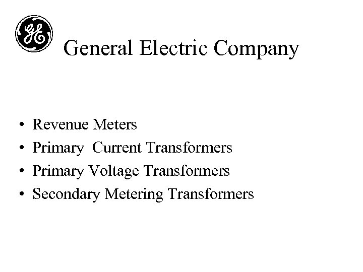 General Electric Company • • Revenue Meters Primary Current Transformers Primary Voltage Transformers Secondary