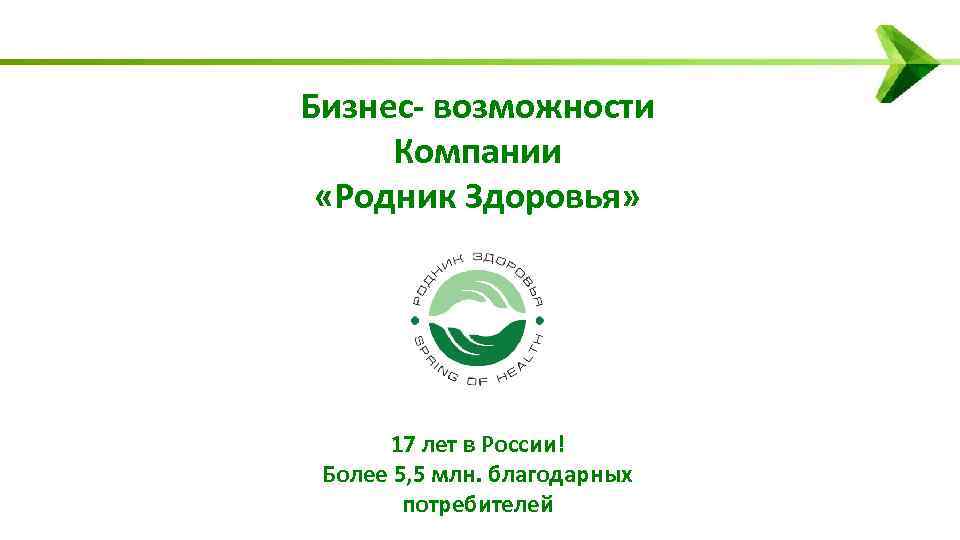 Бизнес- возможности Компании «Родник Здоровья» 17 лет в России! Более 5, 5 млн. благодарных
