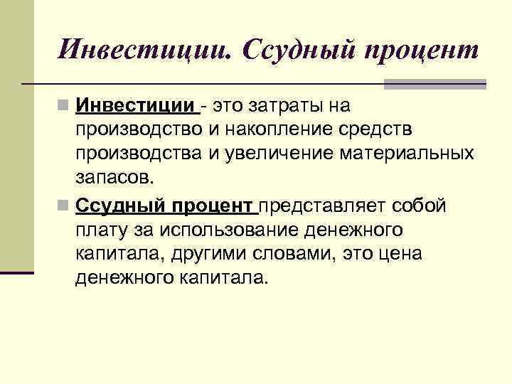 Инвестиции. Ссудный процент n Инвестиции - это затраты на производство и накопление средств производства