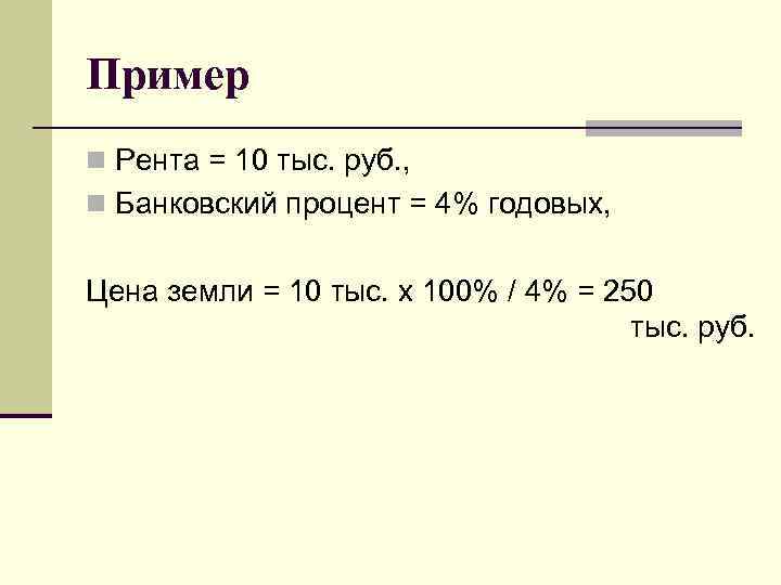 Пример n Рента = 10 тыс. руб. , n Банковский процент = 4% годовых,