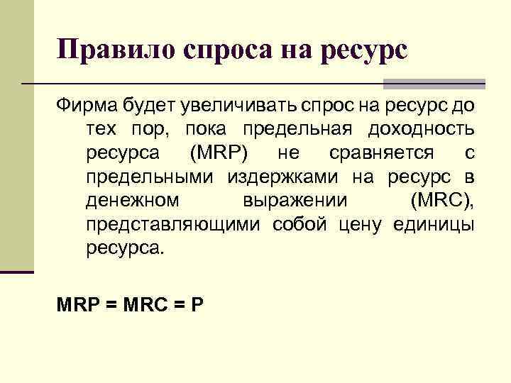 Правило спроса на ресурс Фирма будет увеличивать спрос на ресурс до тех пор, пока