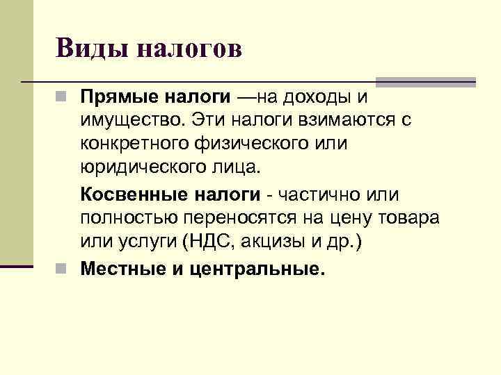 Виды налогов n Прямые налоги —на доходы и имущество. Эти налоги взимаются с конкретного