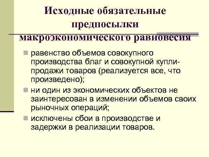 Исходные обязательные предпосылки макроэкономического равновесия n равенство объемов совокупного производства благ и совокупной куплипродажи