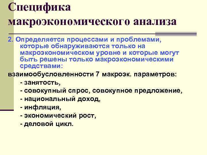Специфика макроэкономического анализа 2. Определяется процессами и проблемами, которые обнаруживаются только на макроэкономическом уровне