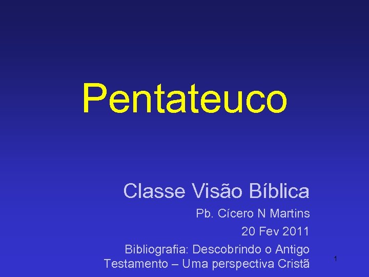 Pentateuco Classe Visão Bíblica Pb. Cícero N Martins 20 Fev 2011 Bibliografia: Descobrindo o