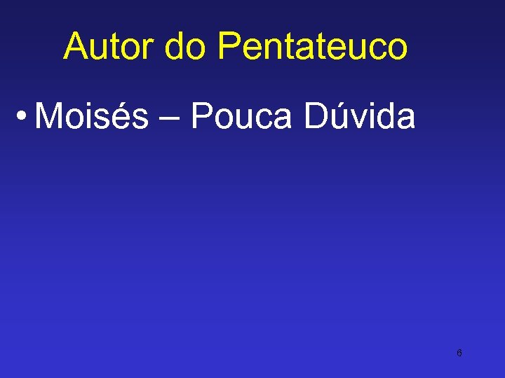 Autor do Pentateuco • Moisés – Pouca Dúvida 6 