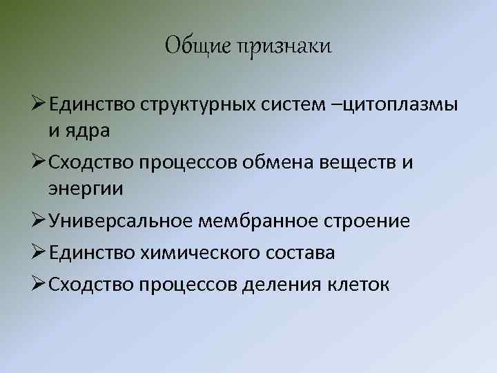 Общие признаки Ø Единство структурных систем –цитоплазмы и ядра Ø Сходство процессов обмена веществ