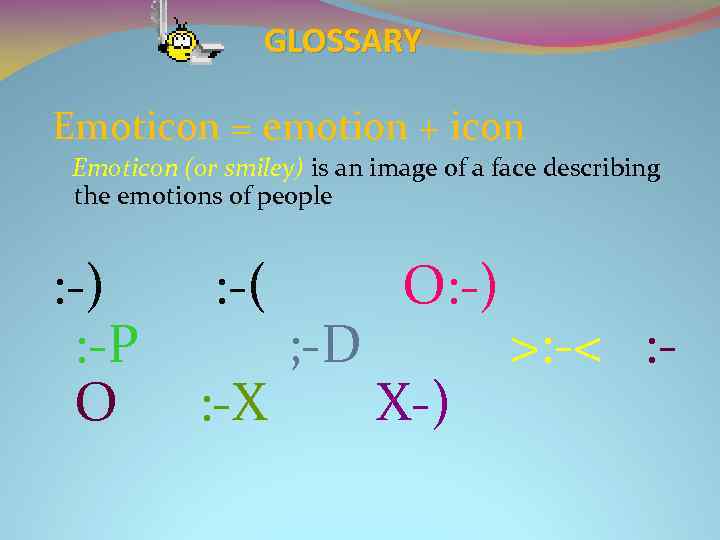 GLOSSARY Emoticon = emotion + icon Emoticon (or smiley) is an image of a