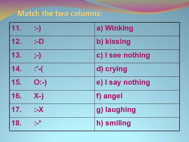Match the two columns: 11. : -) a) Winking 12. : -D b) kissing