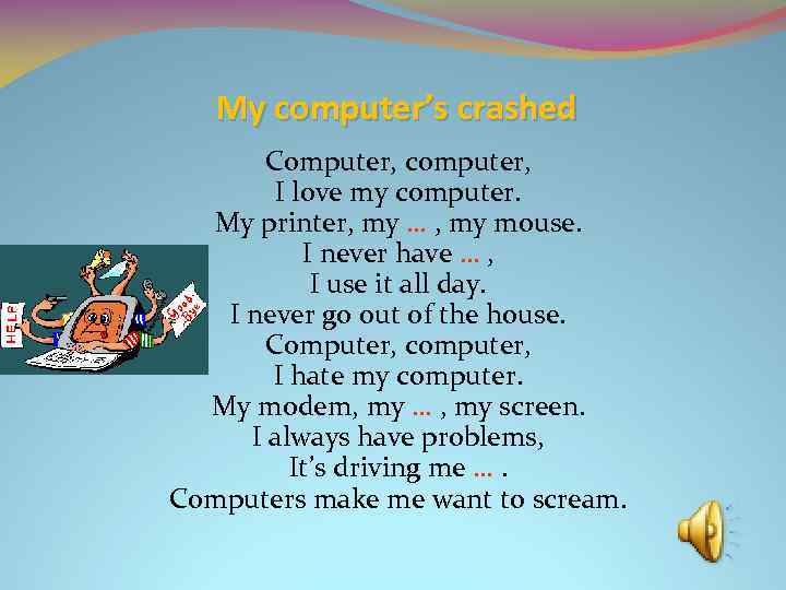 My computer’s crashed Computer, computer, I love my computer. My printer, my … ,