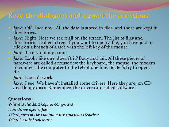 Read the dialogues and answer the questions: Jane: OK, I see now. All the