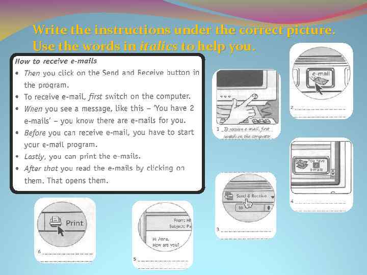 Write the instructions under the correct picture. Use the words in italics to help