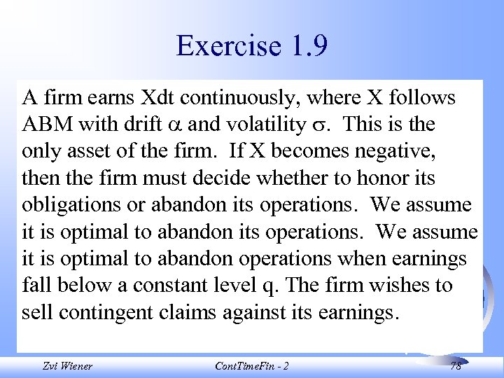Exercise 1. 9 A firm earns Xdt continuously, where X follows ABM with drift