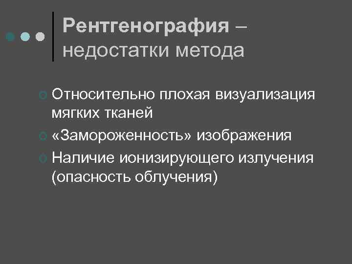 Рентгенография – недостатки метода ¢ Относительно плохая визуализация мягких тканей ¢ «Замороженность» изображения ¢