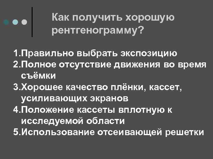 Как получить хорошую рентгенограмму? 1. Правильно выбрать экспозицию 2. Полное отсутствие движения во время