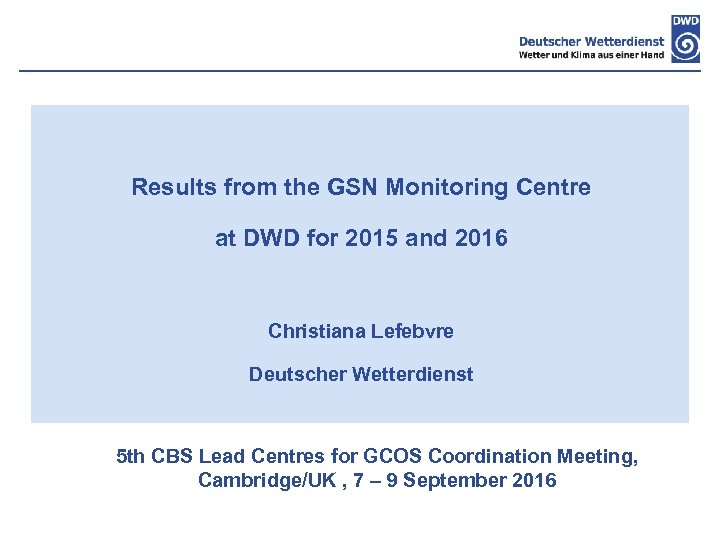 Results from the GSN Monitoring Centre at DWD for 2015 and 2016 Christiana Lefebvre