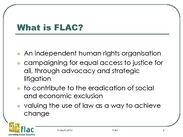 What is FLAC? l l An independent human rights organisation campaigning for equal access