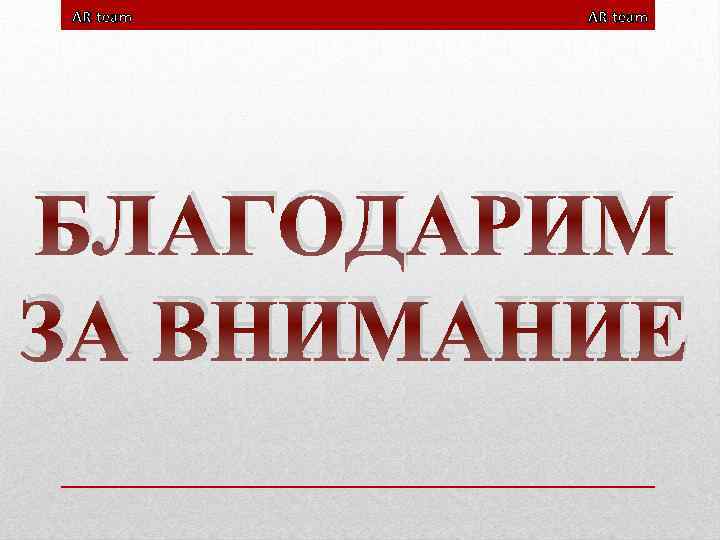 AR team БЛАГОДАРИМ ЗА ВНИМАНИЕ 