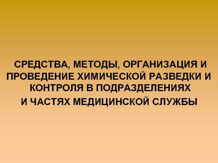 СРЕДСТВА, МЕТОДЫ, ОРГАНИЗАЦИЯ И ПРОВЕДЕНИЕ ХИМИЧЕСКОЙ РАЗВЕДКИ И КОНТРОЛЯ В ПОДРАЗДЕЛЕНИЯХ И ЧАСТЯХ МЕДИЦИНСКОЙ