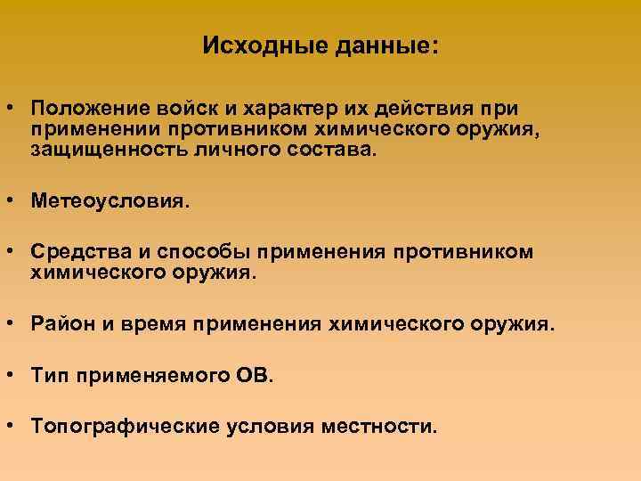 Исходные данные: • Положение войск и характер их действия применении противником химического оружия, защищенность