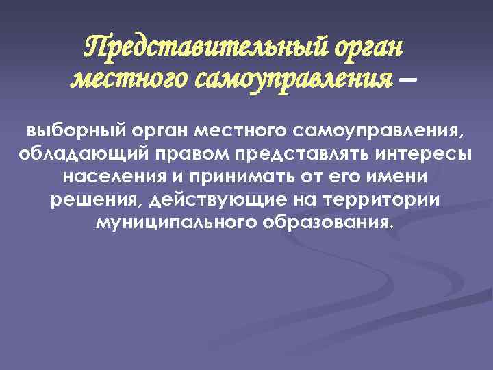 Представительный орган местного самоуправления – выборный орган местного самоуправления, обладающий правом представлять интересы населения