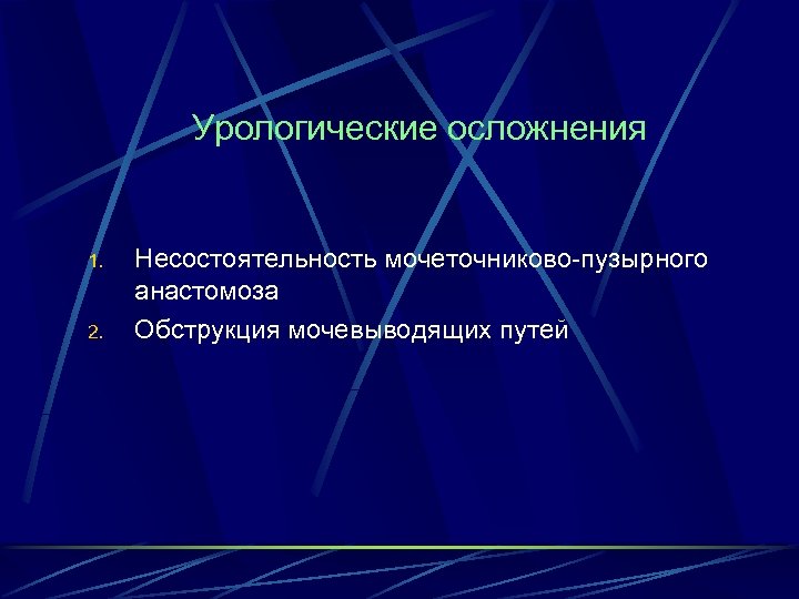 Урологические осложнения 1. 2. Несостоятельность мочеточниково-пузырного анастомоза Обструкция мочевыводящих путей 