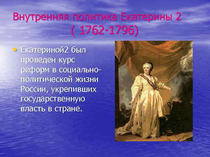Внутренняя политика Екатерины 2 ( 1762 -1796) • Екатериной 2 был проведен курс реформ