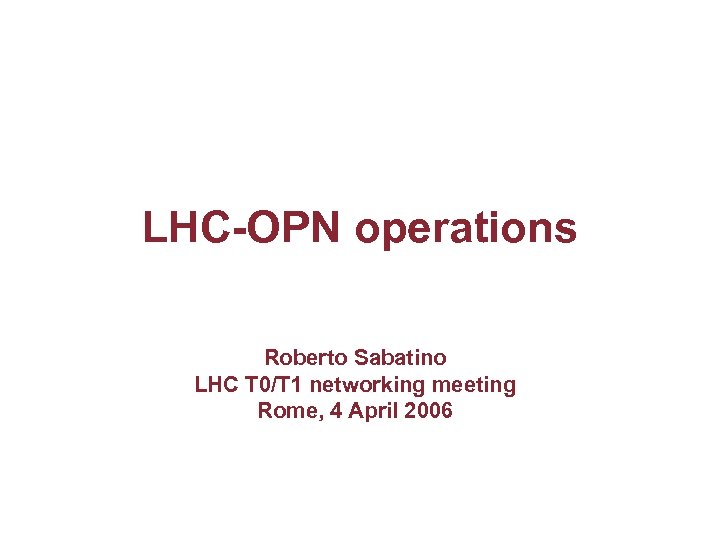 LHC-OPN operations Roberto Sabatino LHC T 0/T 1 networking meeting Rome, 4 April 2006