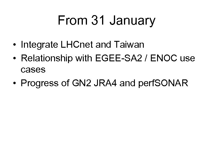 From 31 January • Integrate LHCnet and Taiwan • Relationship with EGEE-SA 2 /