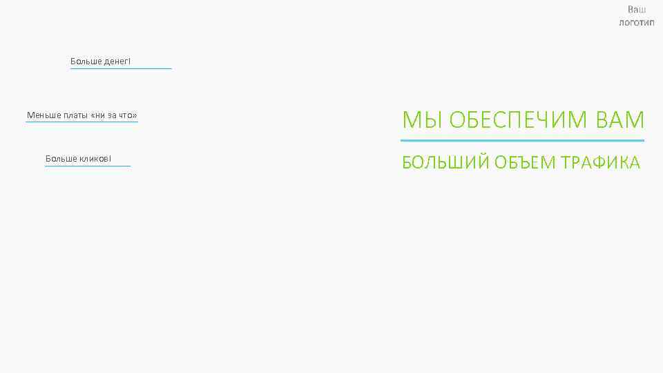 Больше денег! МЫ ОБЕСПЕЧИМ ВАМ Меньше платы «ни за что» Больше кликов! Все, что