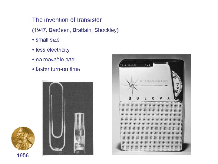 The invention of transistor (1947, Bardeen, Brattain, Shockley) • small size • less electricity
