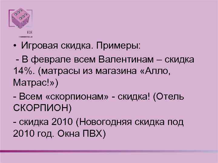  • Игровая скидка. Примеры: - В феврале всем Валентинам – скидка 14%. (матрасы