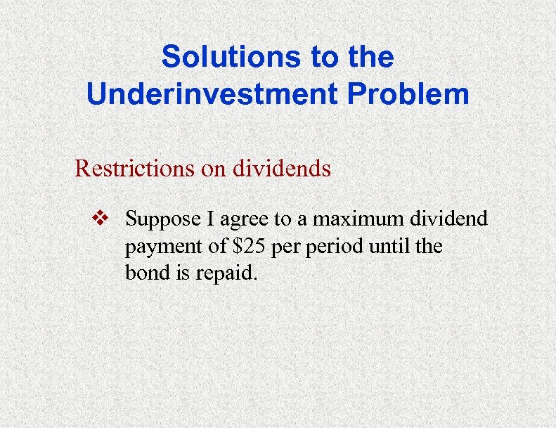 Solutions to the Underinvestment Problem Restrictions on dividends v Suppose I agree to a