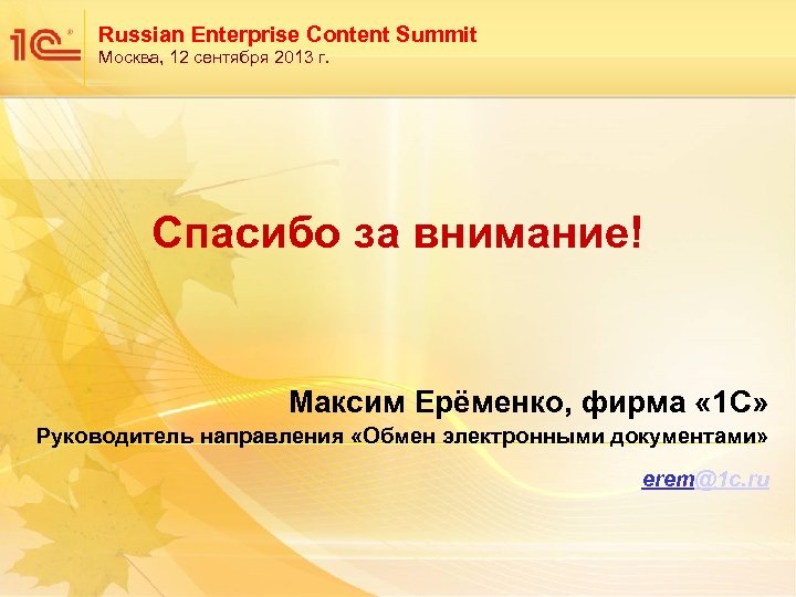 Russian Enterprise Content Summit Москва, 12 сентября 2013 г. Спасибо за внимание! Максим Ерёменко,