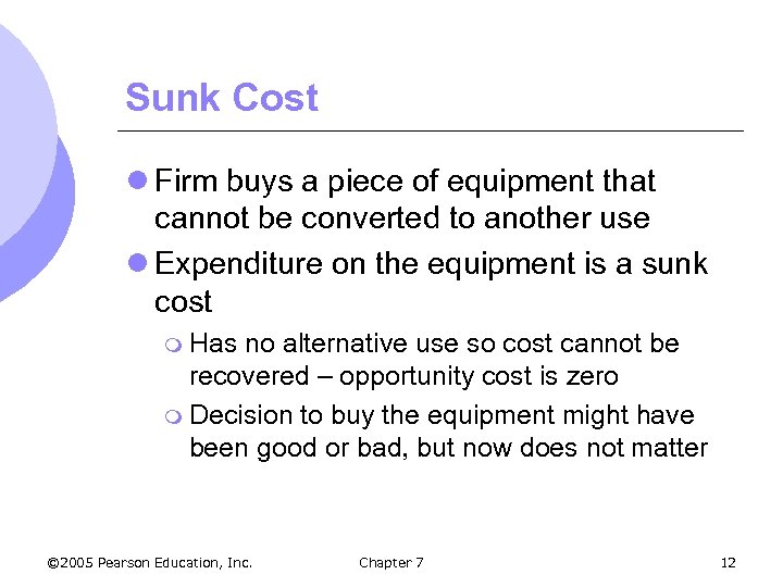 Sunk Cost l Firm buys a piece of equipment that cannot be converted to