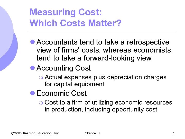 Measuring Cost: Which Costs Matter? l Accountants tend to take a retrospective view of