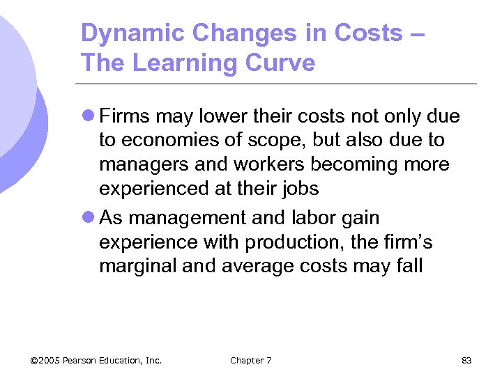 Dynamic Changes in Costs – The Learning Curve l Firms may lower their costs