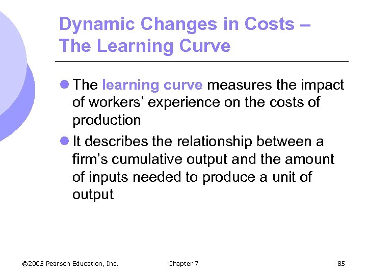 Dynamic Changes in Costs – The Learning Curve l The learning curve measures the